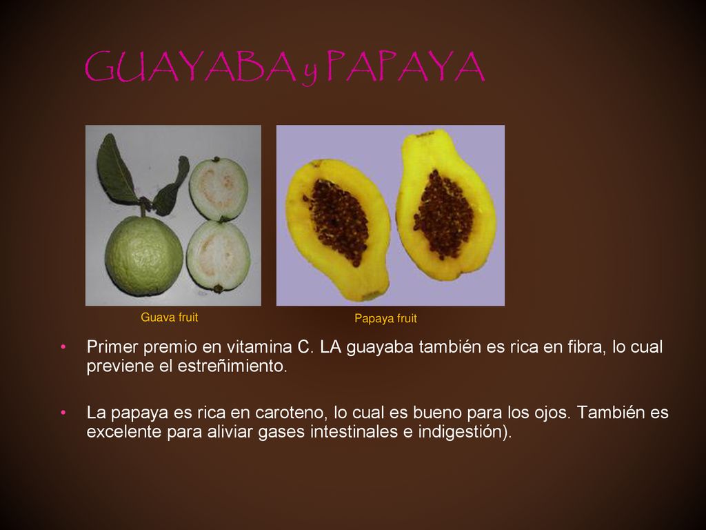 GUAYABA y PAPAYA Guava fruit. Papaya fruit. Primer premio en vitamina C. LA guayaba también es rica en fibra, lo cual previene el estreñimiento.