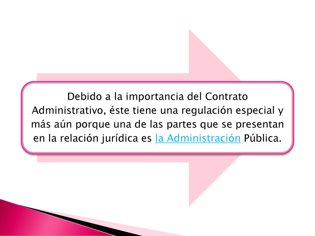 Debido a la importancia del Contrato Administrativo, éste tiene una regulación especial y más aún porque una de las partes que se presentan en la relación jurídica es la Administración Pública.