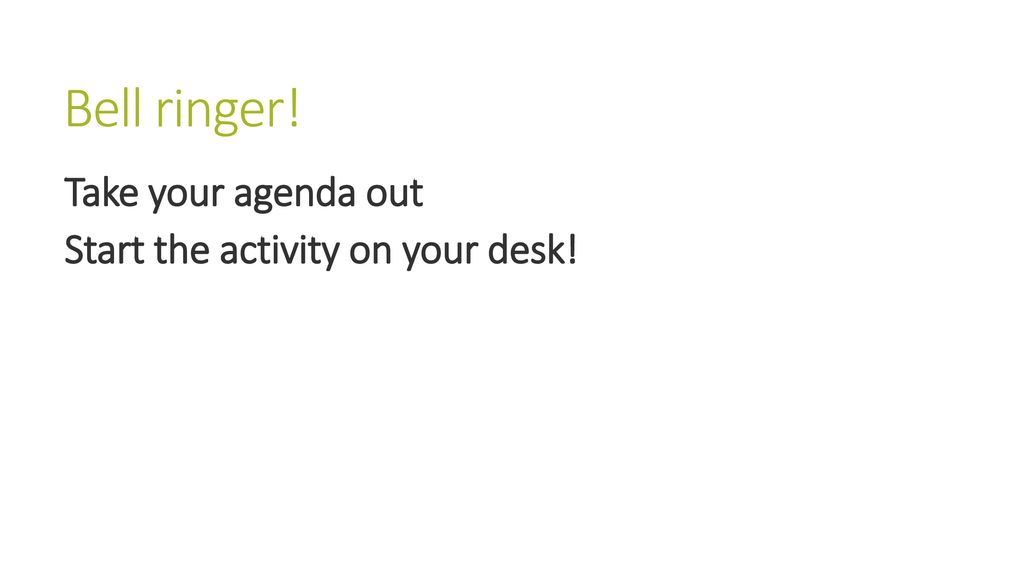 Bell ringer! Take your agenda out Start the activity on your desk!