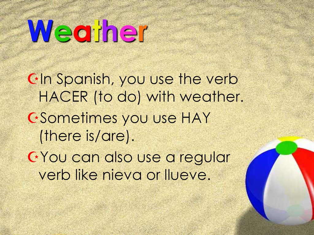 Weather In Spanish, you use the verb HACER (to do) with weather.