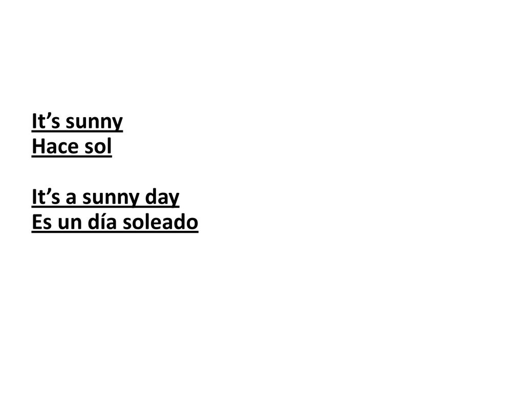 It’s sunny Hace sol It’s a sunny day Es un día soleado
