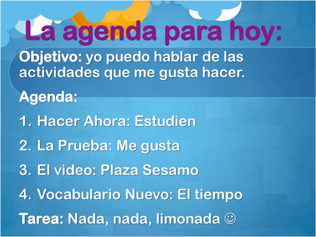 La agenda para hoy: Objetivo: yo puedo hablar de las actividades que me gusta hacer. Agenda: Hacer Ahora: Estudien.