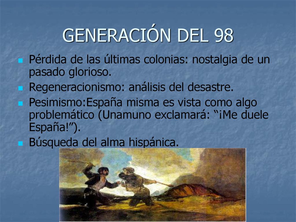 GENERACIÓN DEL 98 Pérdida de las últimas colonias: nostalgia de un pasado glorioso. Regeneracionismo: análisis del desastre.