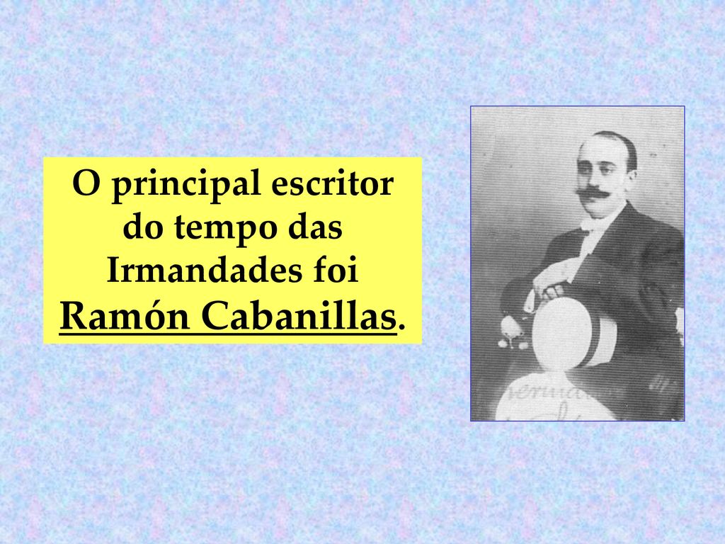 O principal escritor do tempo das Irmandades foi Ramón Cabanillas.