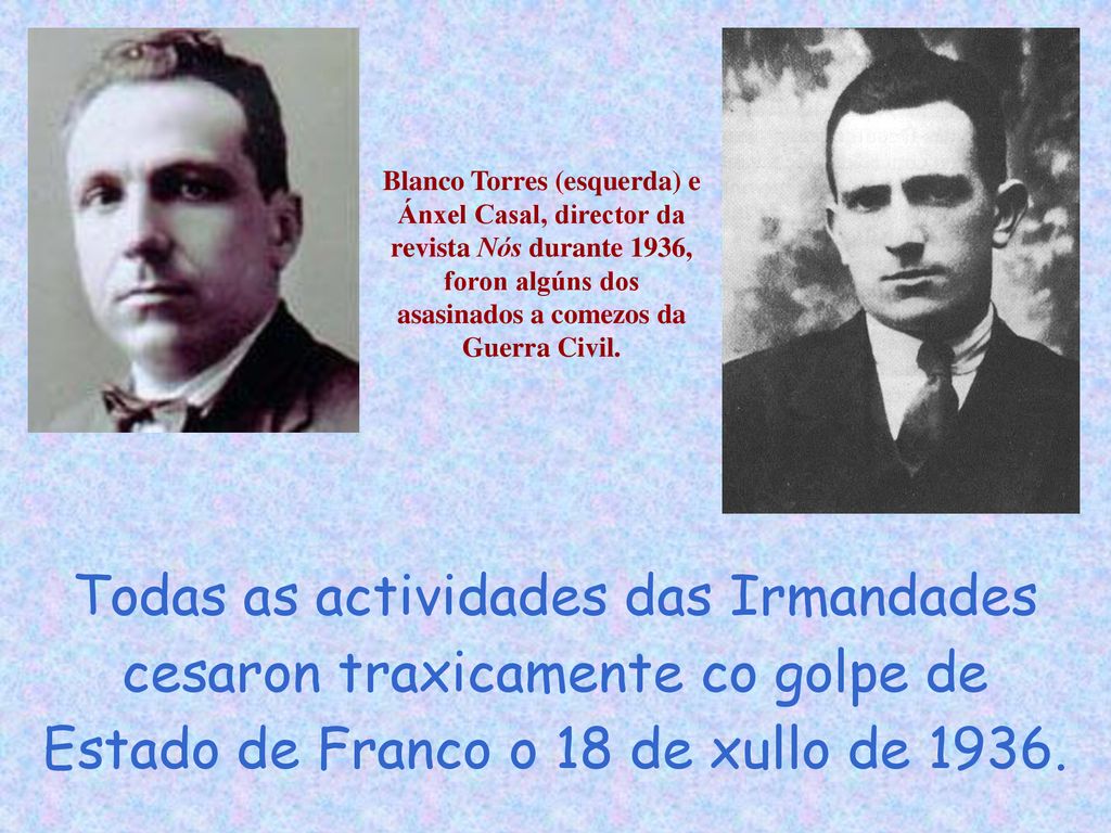 Blanco Torres (esquerda) e Ánxel Casal, director da revista Nós durante 1936, foron algúns dos asasinados a comezos da Guerra Civil.