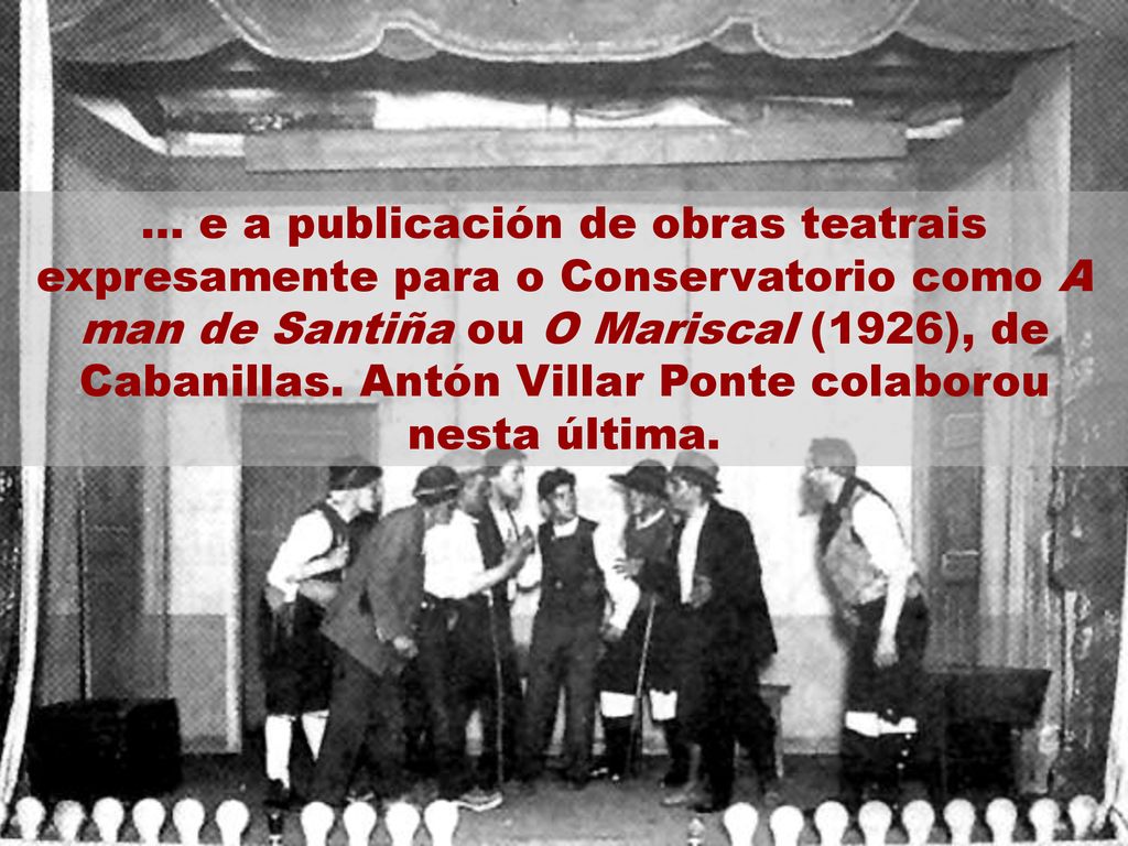… e a publicación de obras teatrais expresamente para o Conservatorio como A man de Santiña ou O Mariscal (1926), de Cabanillas.