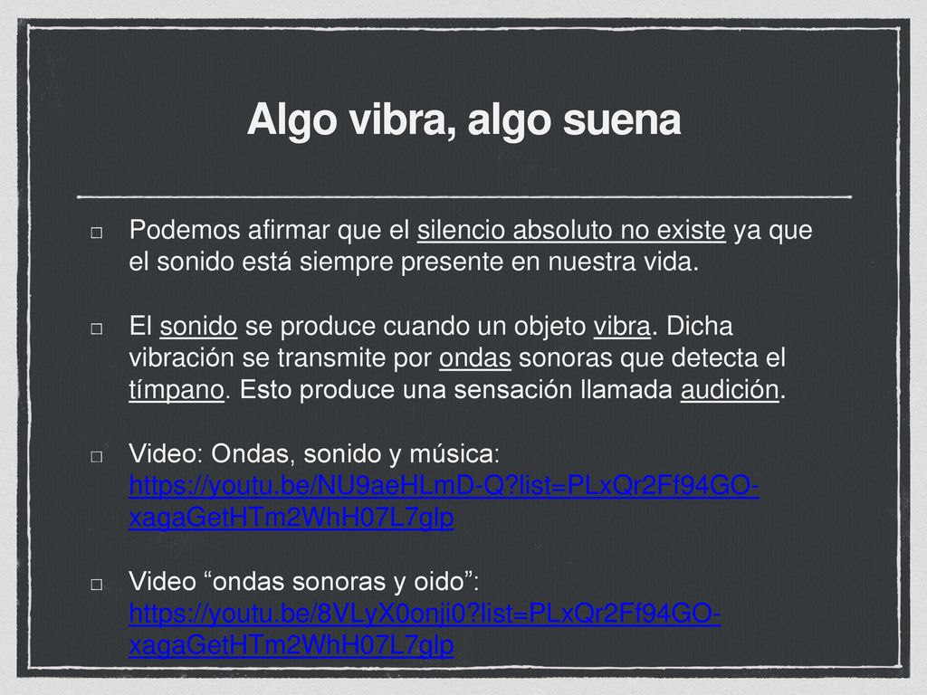 Algo vibra, algo suena Podemos afirmar que el silencio absoluto no existe ya que el sonido está siempre presente en nuestra vida.