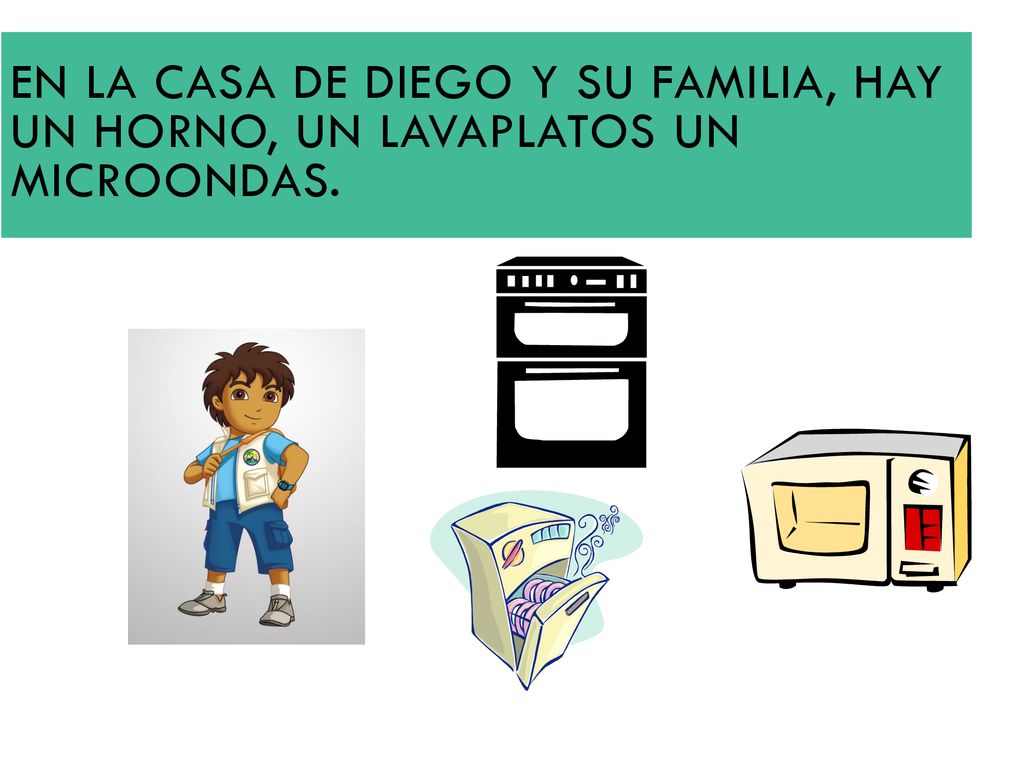 En la casa de Diego y su familia, hay un horno, un lavaplatos un microondas.