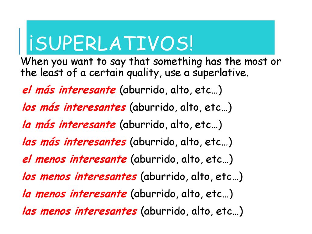 ¡Superlativos! When you want to say that something has the most or the least of a certain quality, use a superlative.