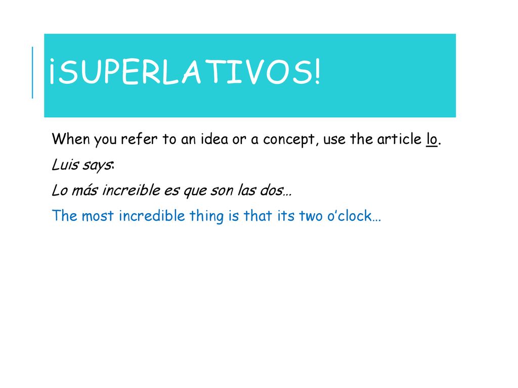 ¡Superlativos! When you refer to an idea or a concept, use the article lo. Luis says: Lo más increible es que son las dos…