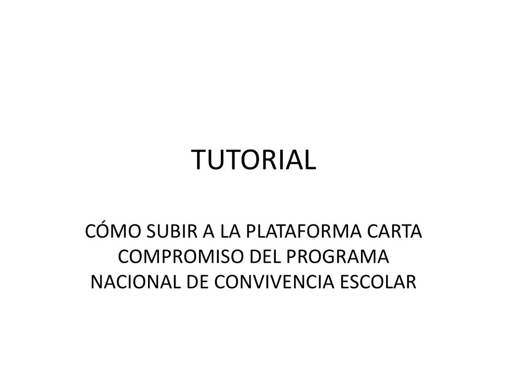 TUTORIAL CÓMO SUBIR A LA PLATAFORMA CARTA COMPROMISO DEL PROGRAMA NACIONAL DE CONVIVENCIA ESCOLAR