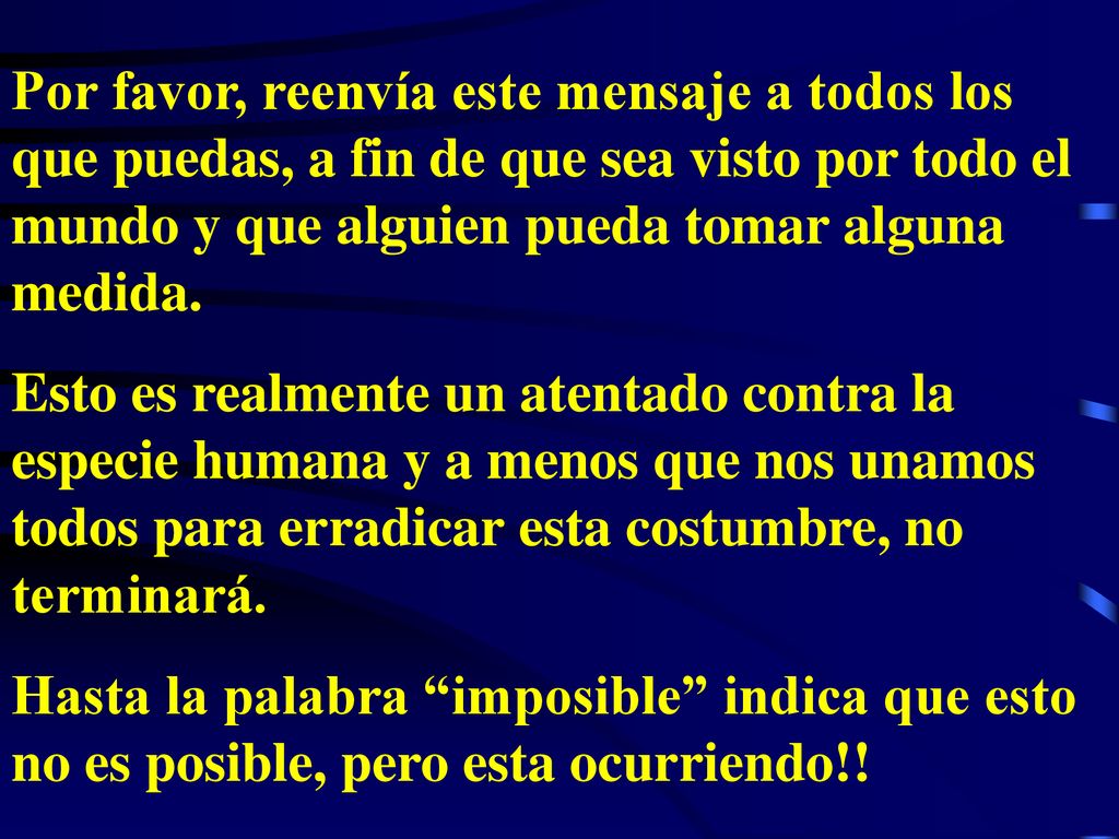 Por favor, reenvía este mensaje a todos los que puedas, a fin de que sea visto por todo el mundo y que alguien pueda tomar alguna medida.