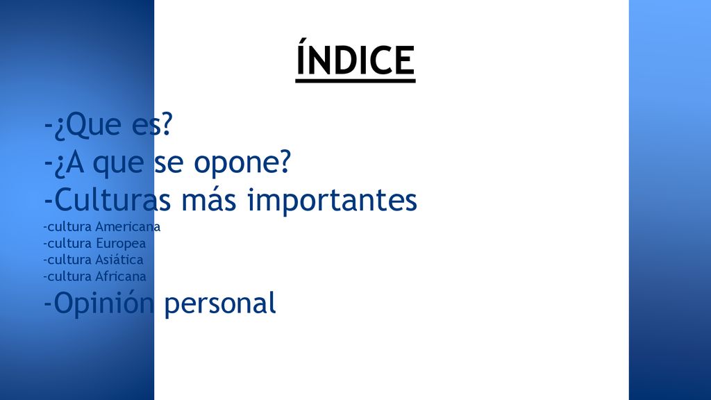 ÍNDICE -¿Que es -¿A que se opone -Culturas más importantes