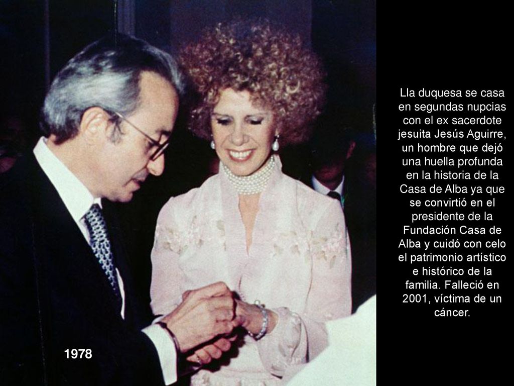 Lla duquesa se casa en segundas nupcias con el ex sacerdote jesuita Jesús Aguirre, un hombre que dejó una huella profunda en la historia de la Casa de Alba ya que se convirtió en el presidente de la Fundación Casa de Alba y cuidó con celo el patrimonio artístico e histórico de la familia. Falleció en 2001, víctima de un cáncer.