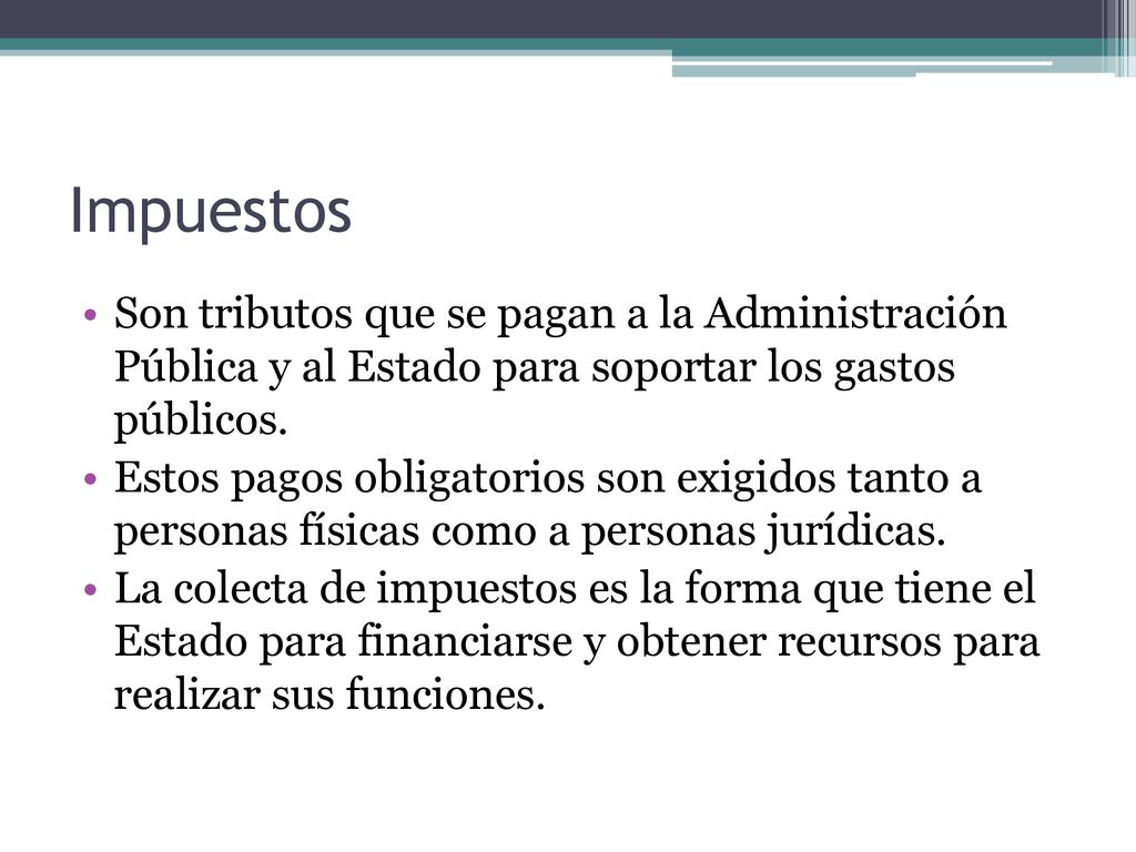 Impuestos Son tributos que se pagan a la Administración Pública y al Estado para soportar los gastos públicos.