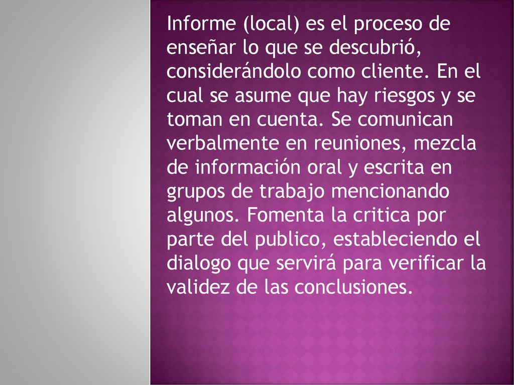 Informe (local) es el proceso de enseñar lo que se descubrió, considerándolo como cliente.