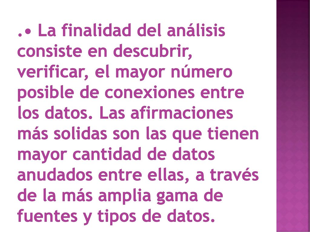 .• La finalidad del análisis consiste en descubrir, verificar, el mayor número posible de conexiones entre los datos.