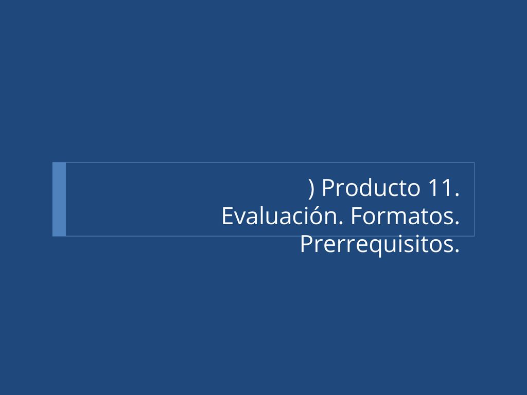 ) Producto 11. Evaluación. Formatos. Prerrequisitos.