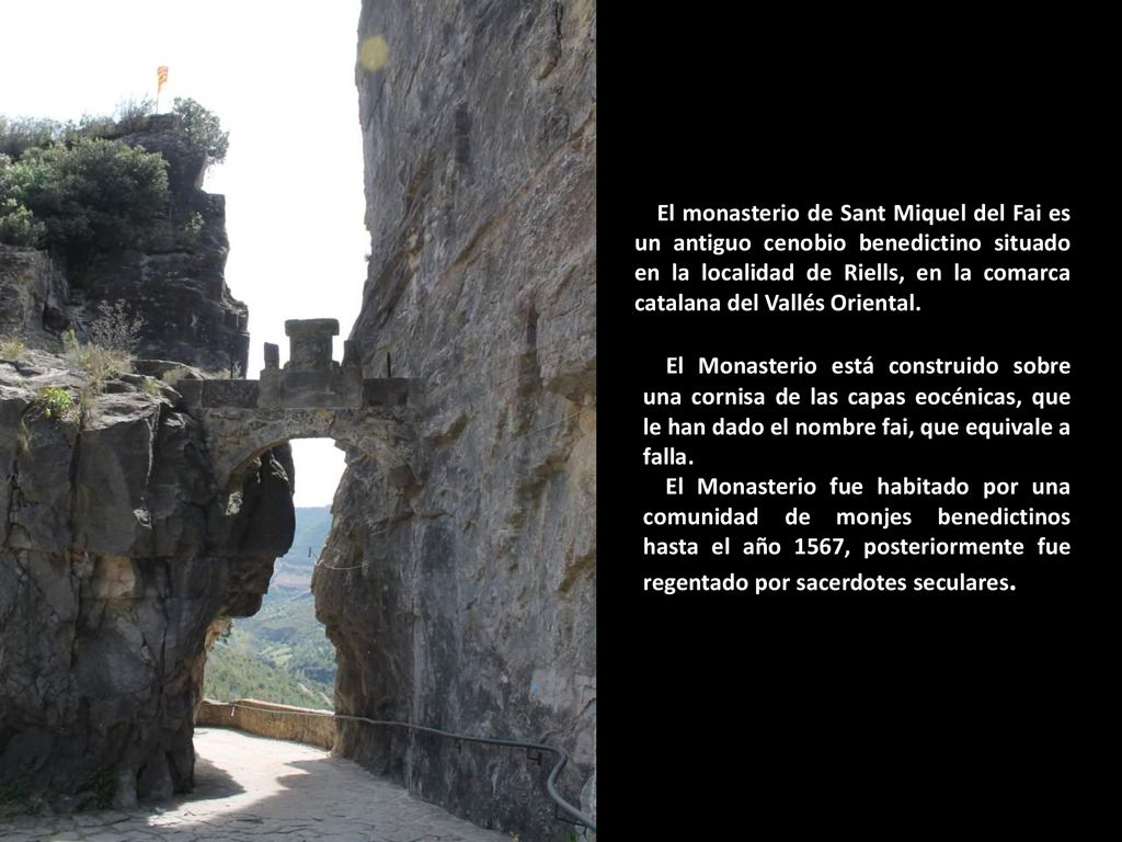 El monasterio de Sant Miquel del Fai es un antiguo cenobio benedictino situado en la localidad de Riells, en la comarca catalana del Vallés Oriental.