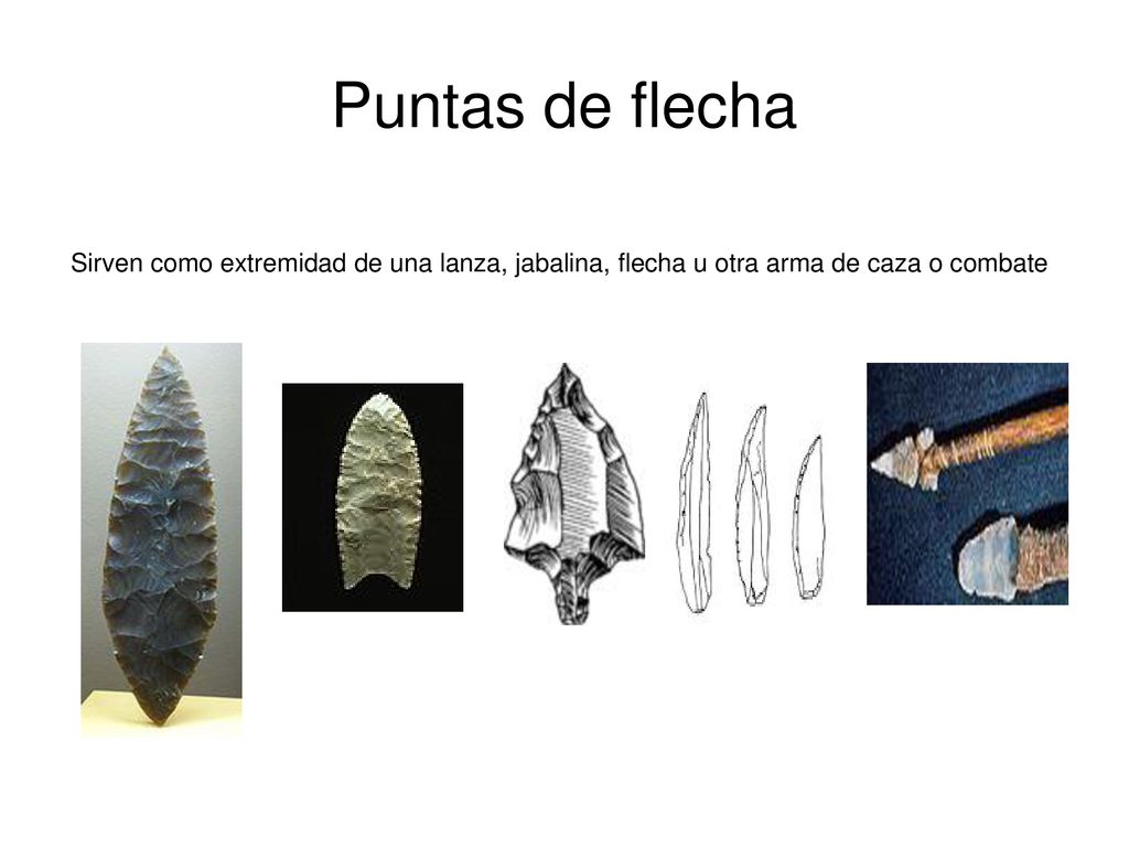 Puntas de flecha Sirven como extremidad de una lanza, jabalina, flecha u otra arma de caza o combate.