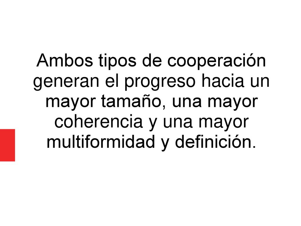 Ambos tipos de cooperación generan el progreso hacia un mayor tamaño, una mayor coherencia y una mayor multiformidad y definición.
