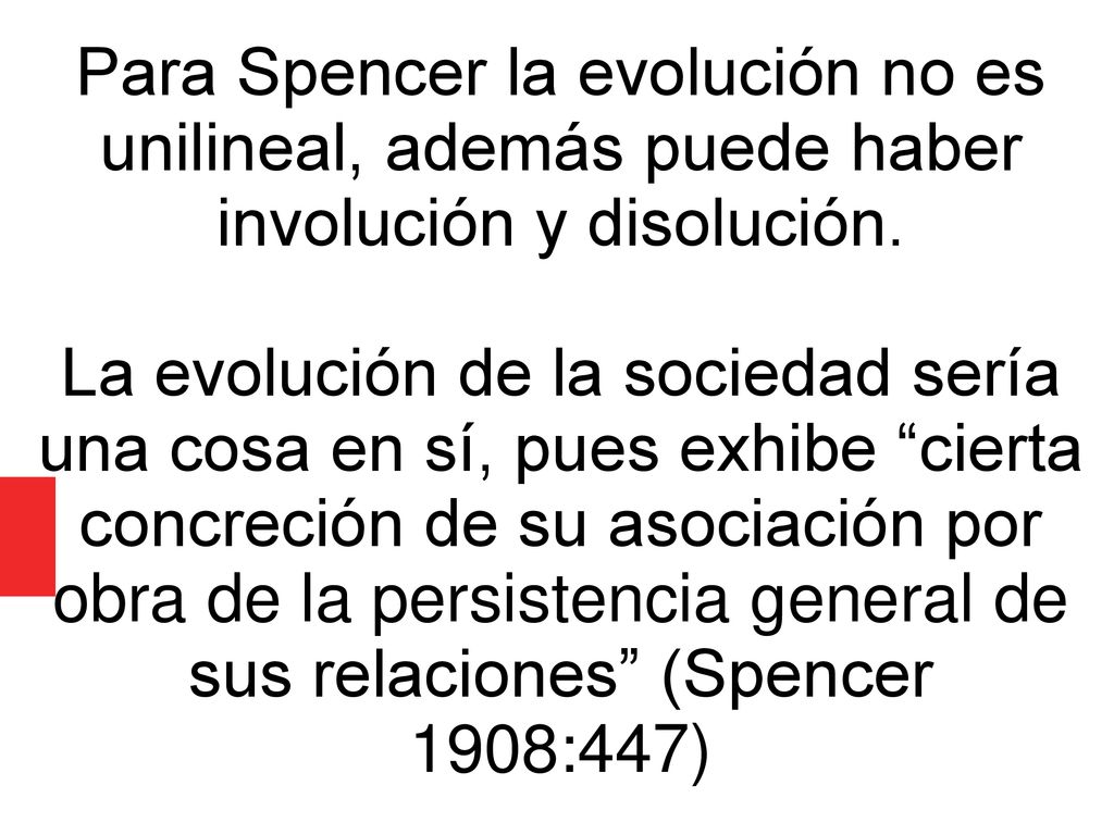 Para Spencer la evolución no es unilineal, además puede haber involución y disolución.