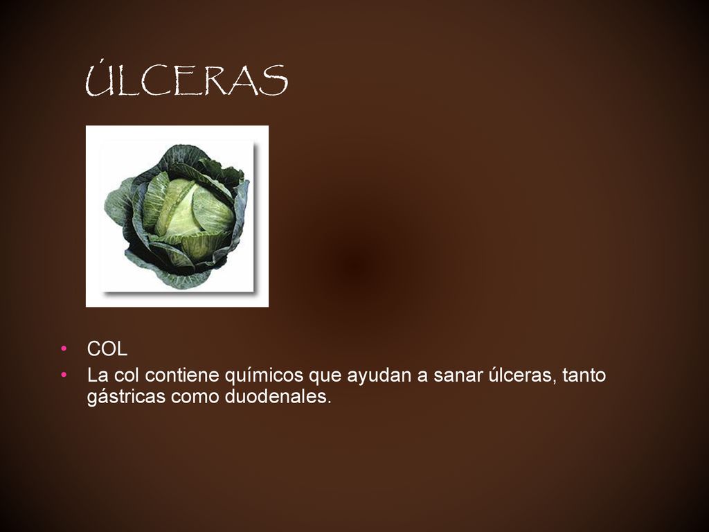 ÚLCERAS COL La col contiene químicos que ayudan a sanar úlceras, tanto gástricas como duodenales.