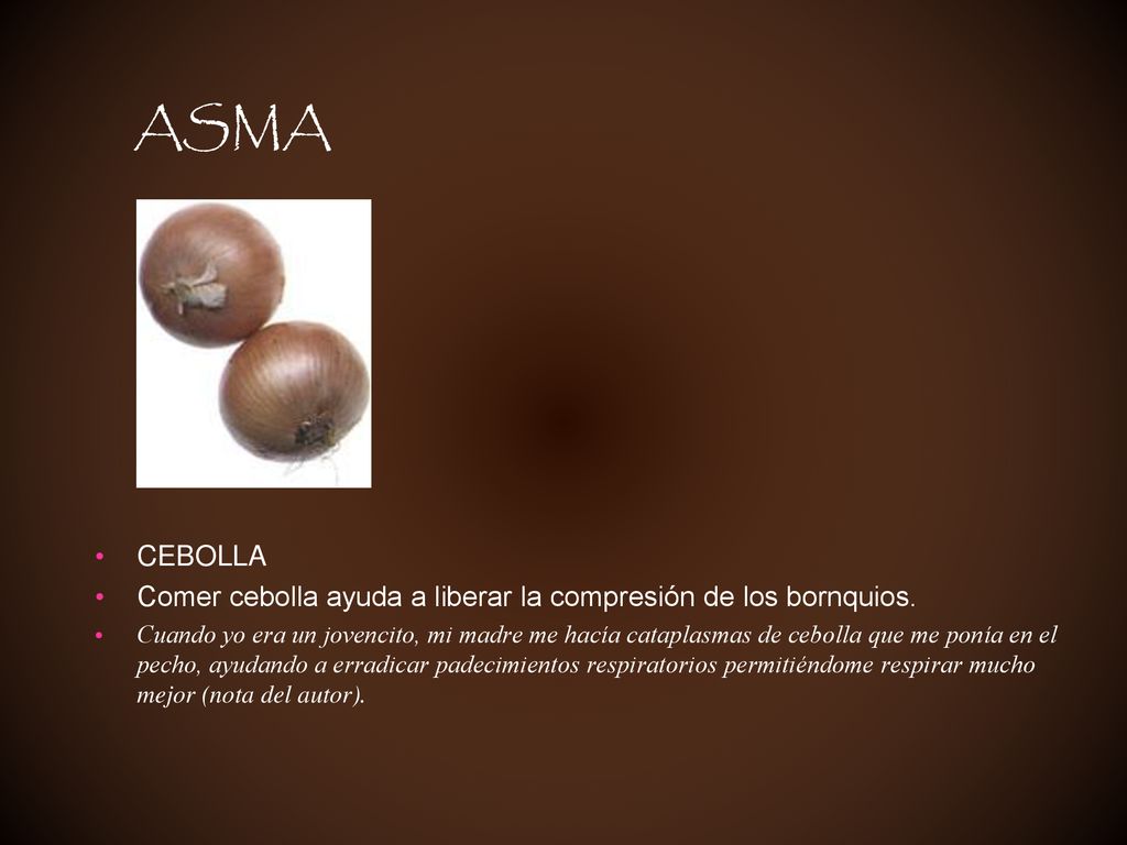 ASMA CEBOLLA. Comer cebolla ayuda a liberar la compresión de los bornquios.