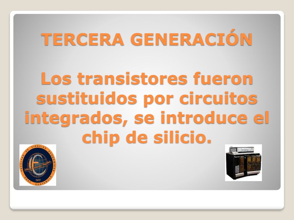 TERCERA GENERACIÓN Los transistores fueron sustituidos por circuitos integrados, se introduce el chip de silicio.