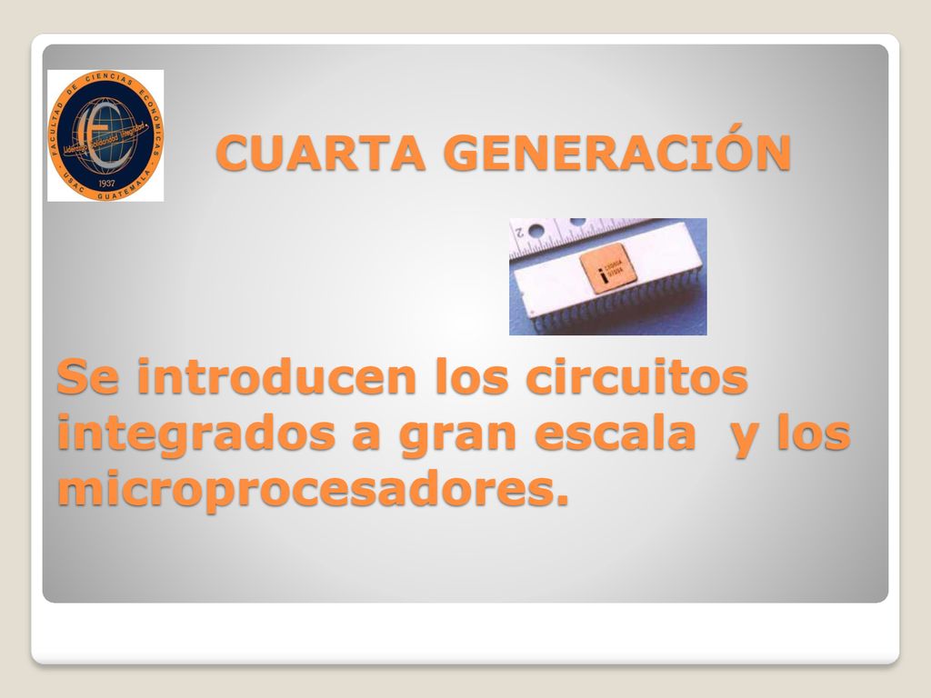 CUARTA GENERACIÓN Se introducen los circuitos integrados a gran escala y los microprocesadores.