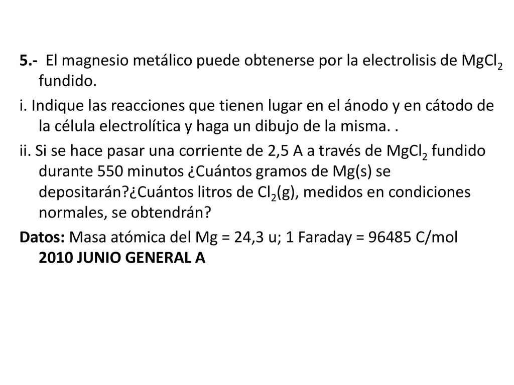 5.- El magnesio metálico puede obtenerse por la electrolisis de MgCl2 fundido.