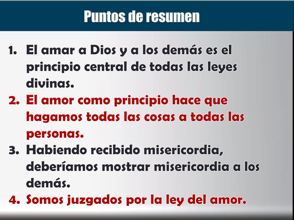 Puntos de resumen El amar a Dios y a los demás es el principio central de todas las leyes divinas.