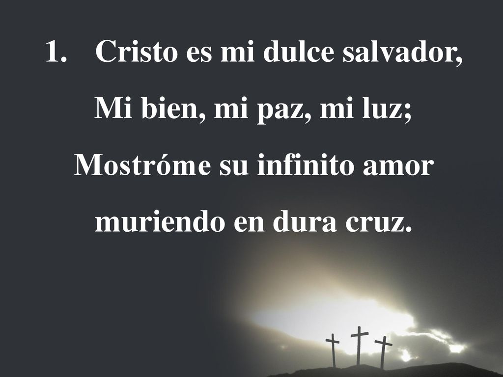 Cristo es mi dulce salvador, Mi bien, mi paz, mi luz;