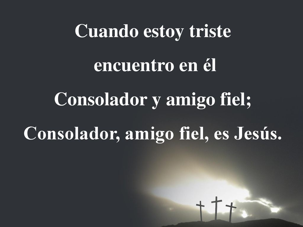 Consolador y amigo fiel; Consolador, amigo fiel, es Jesús.