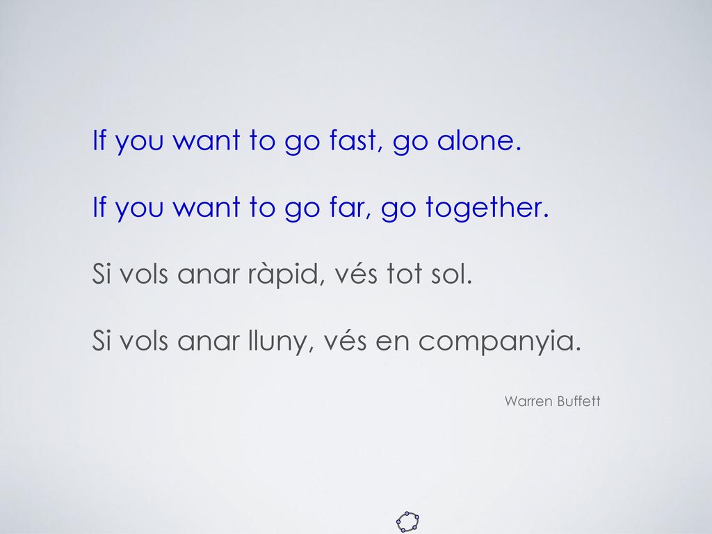 If you want to go fast, go alone. If you want to go far, go together.