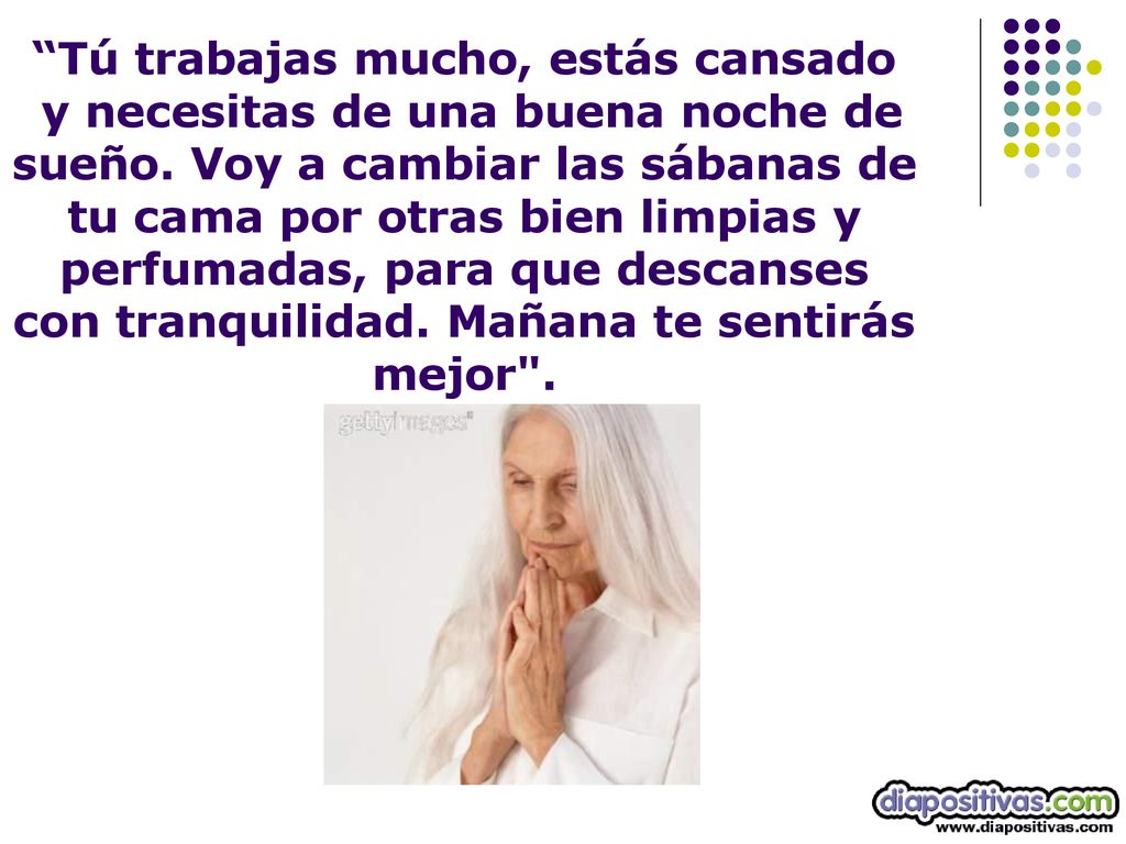 Tú trabajas mucho, estás cansado y necesitas de una buena noche de sueño.