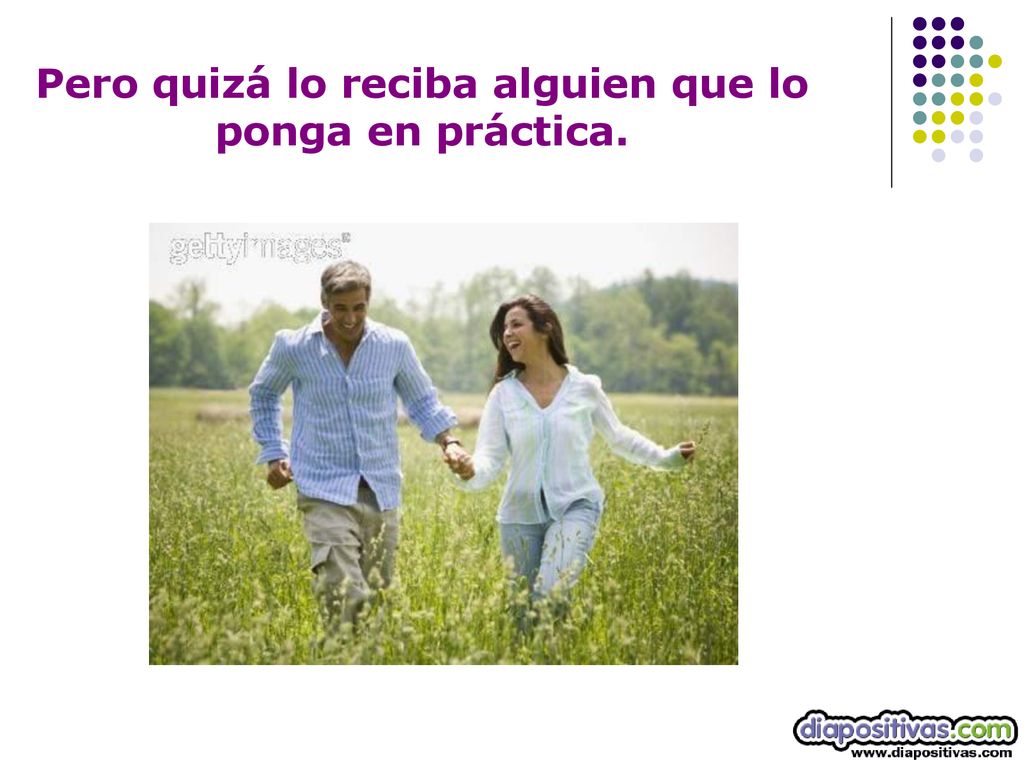 Pero quizá lo reciba alguien que lo ponga en práctica.