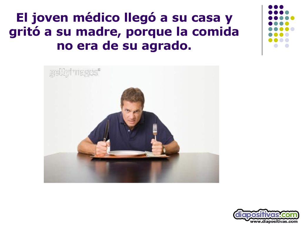 El joven médico llegó a su casa y gritó a su madre, porque la comida no era de su agrado.