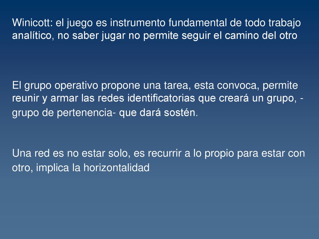 Winicott: el juego es instrumento fundamental de todo trabajo analítico, no saber jugar no permite seguir el camino del otro