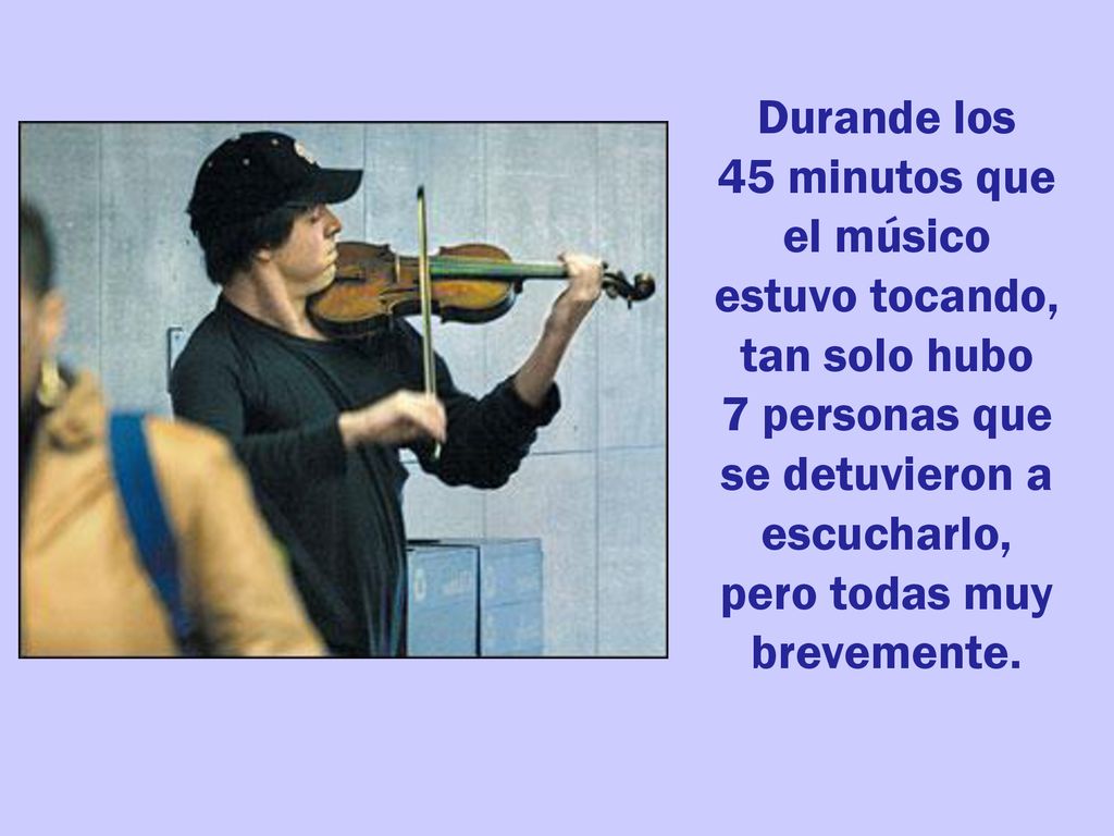 Durande los 45 minutos que el músico estuvo tocando, tan solo hubo 7 personas que se detuvieron a escucharlo, pero todas muy brevemente.