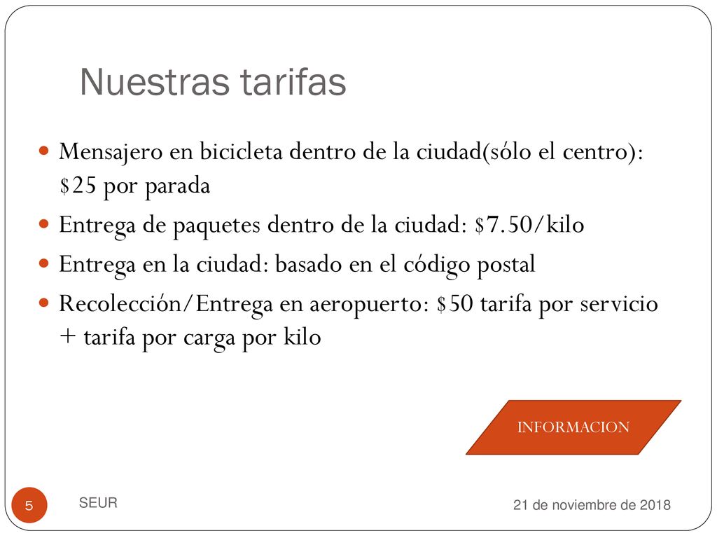 Nuestras tarifas Mensajero en bicicleta dentro de la ciudad(sólo el centro): $25 por parada. Entrega de paquetes dentro de la ciudad: $7.50/kilo.