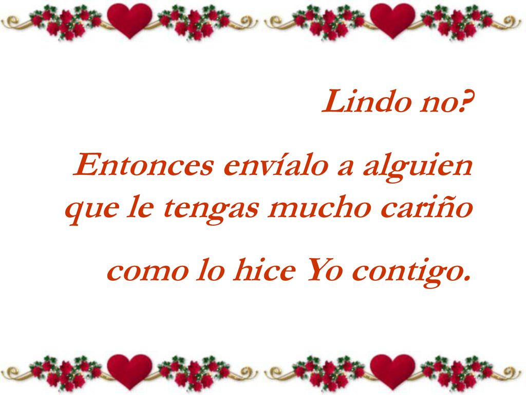 Lindo no Entonces envíalo a alguien que le tengas mucho cariño como lo hice Yo contigo.