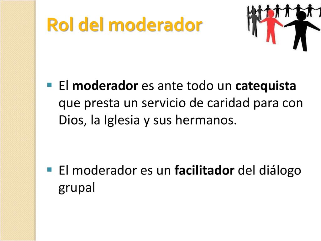 Rol del moderador El moderador es ante todo un catequista que presta un servicio de caridad para con Dios, la Iglesia y sus hermanos.