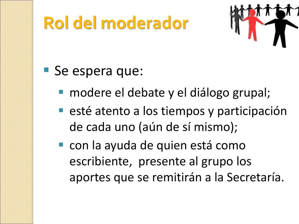 Rol del moderador Se espera que: modere el debate y el diálogo grupal;