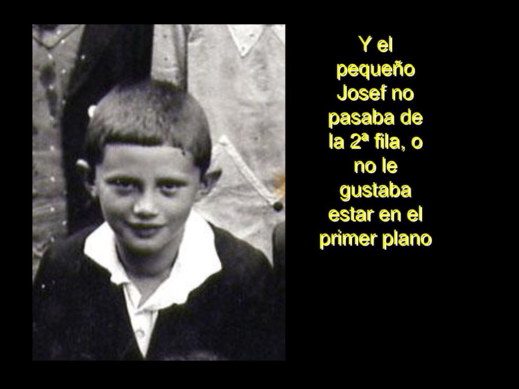 Y el pequeño Josef no pasaba de la 2ª fila, o no le gustaba estar en el primer plano