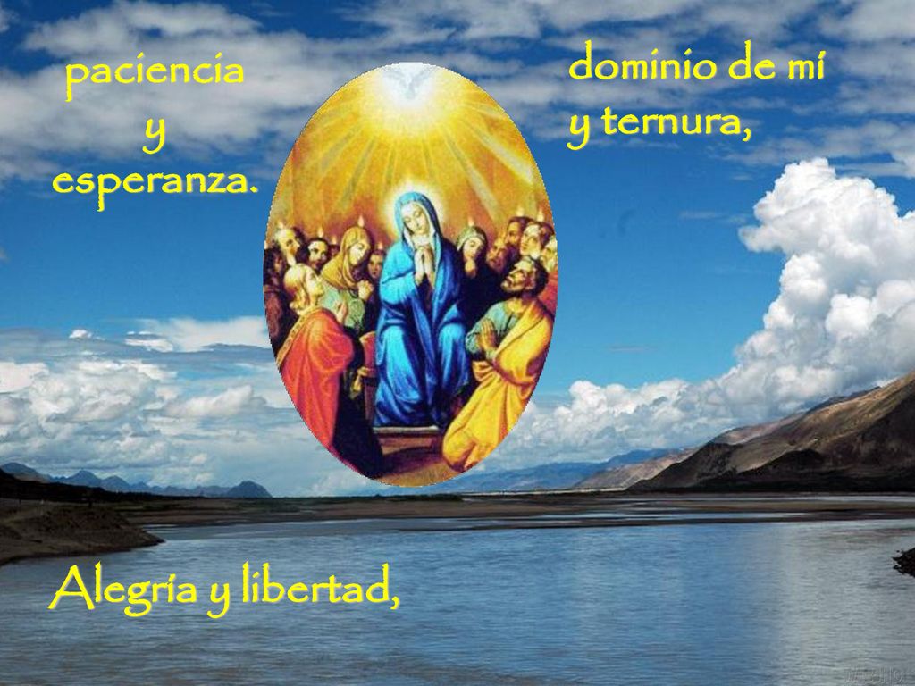 paciencia y esperanza. dominio de mí y ternura, Alegría y libertad,