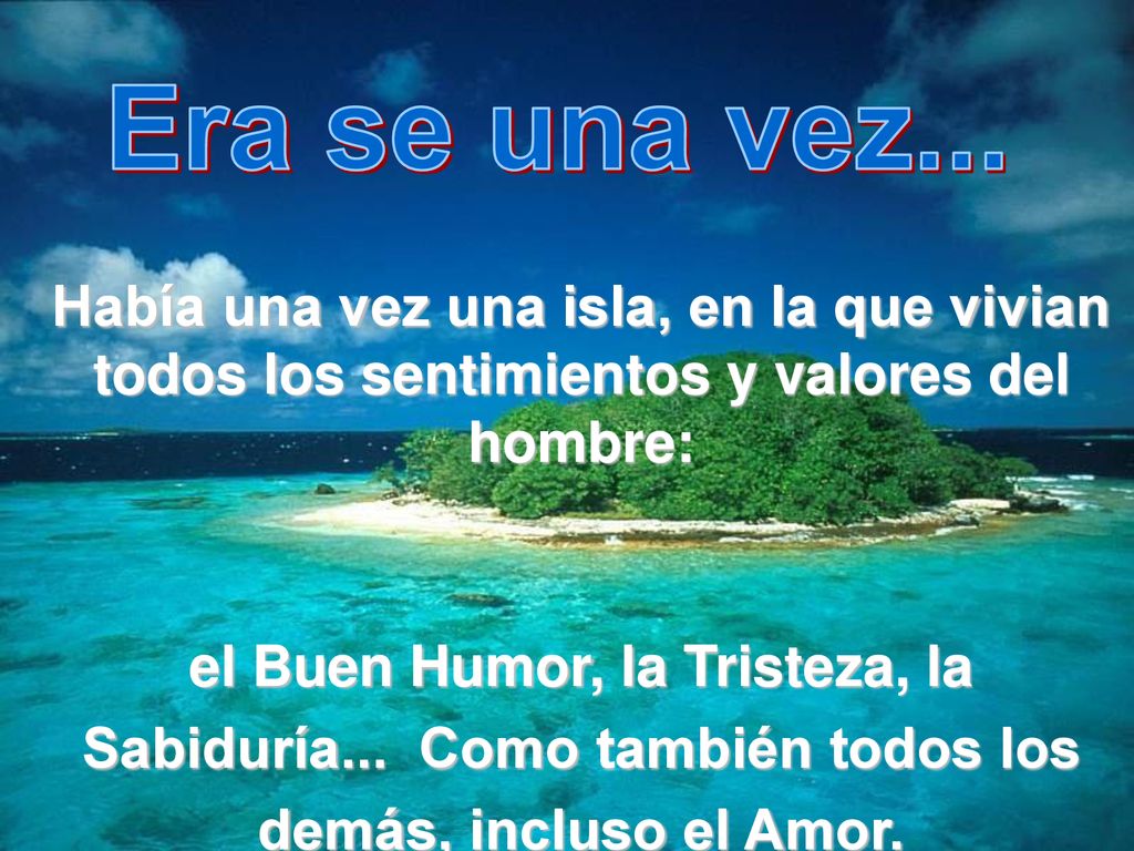 Era se una vez... Había una vez una isla, en la que vivian todos los sentimientos y valores del hombre: