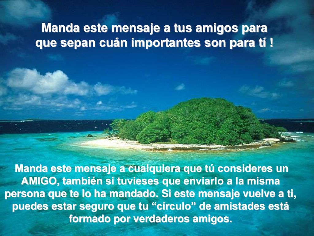 Manda este mensaje a tus amigos para que sepan cuán importantes son para tí !