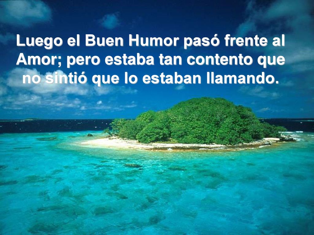 Luego el Buen Humor pasó frente al Amor; pero estaba tan contento que no sintió que lo estaban llamando.