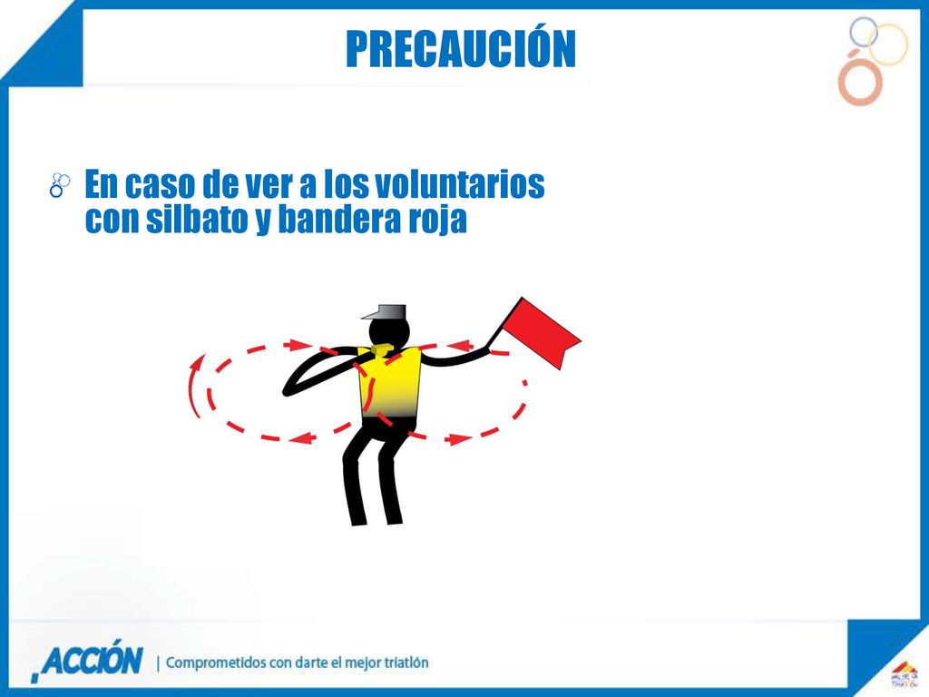 precaución En caso de ver a los voluntarios con silbato y bandera roja.